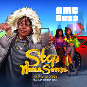 Music: Amc Boss – Stop Nonsense (Aza Man)